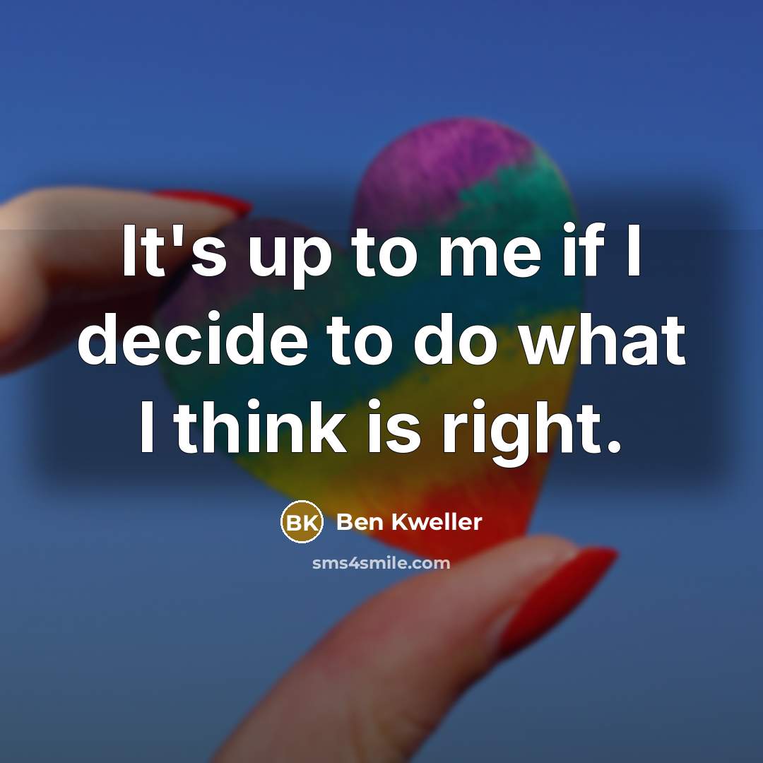 “It's up to me if I decide to do what I think is right.” quote by Ben Kweller