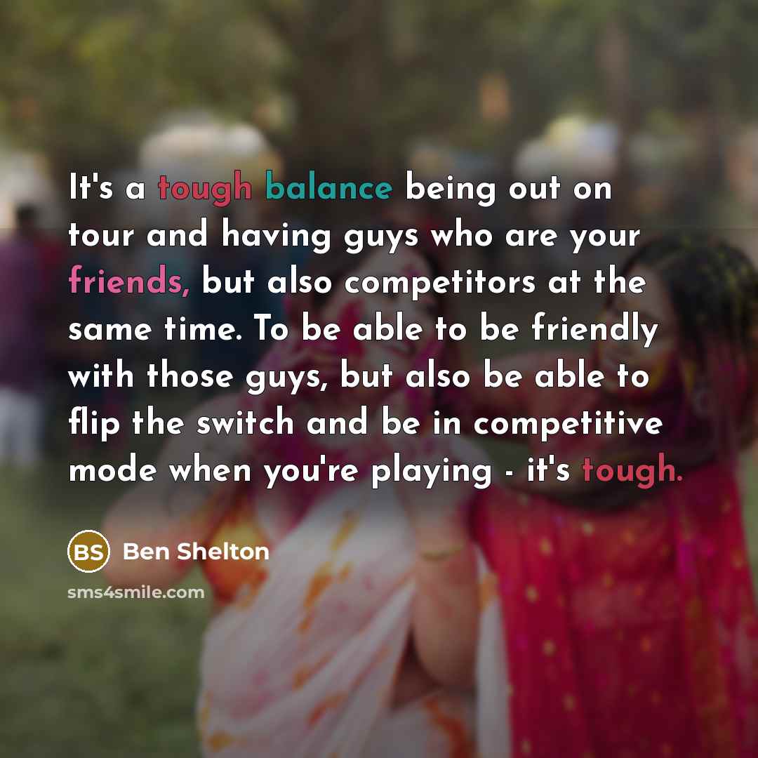 “It's a tough balance being out on tour and having…” quote by Ben Shelton