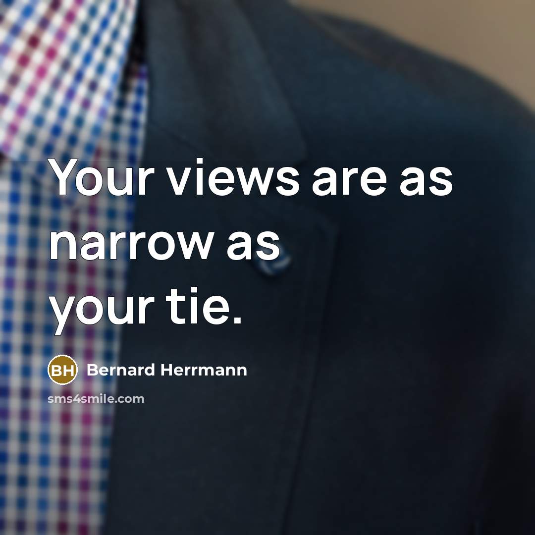 “Your views are as narrow as your tie.” quote by Bernard Herrmann