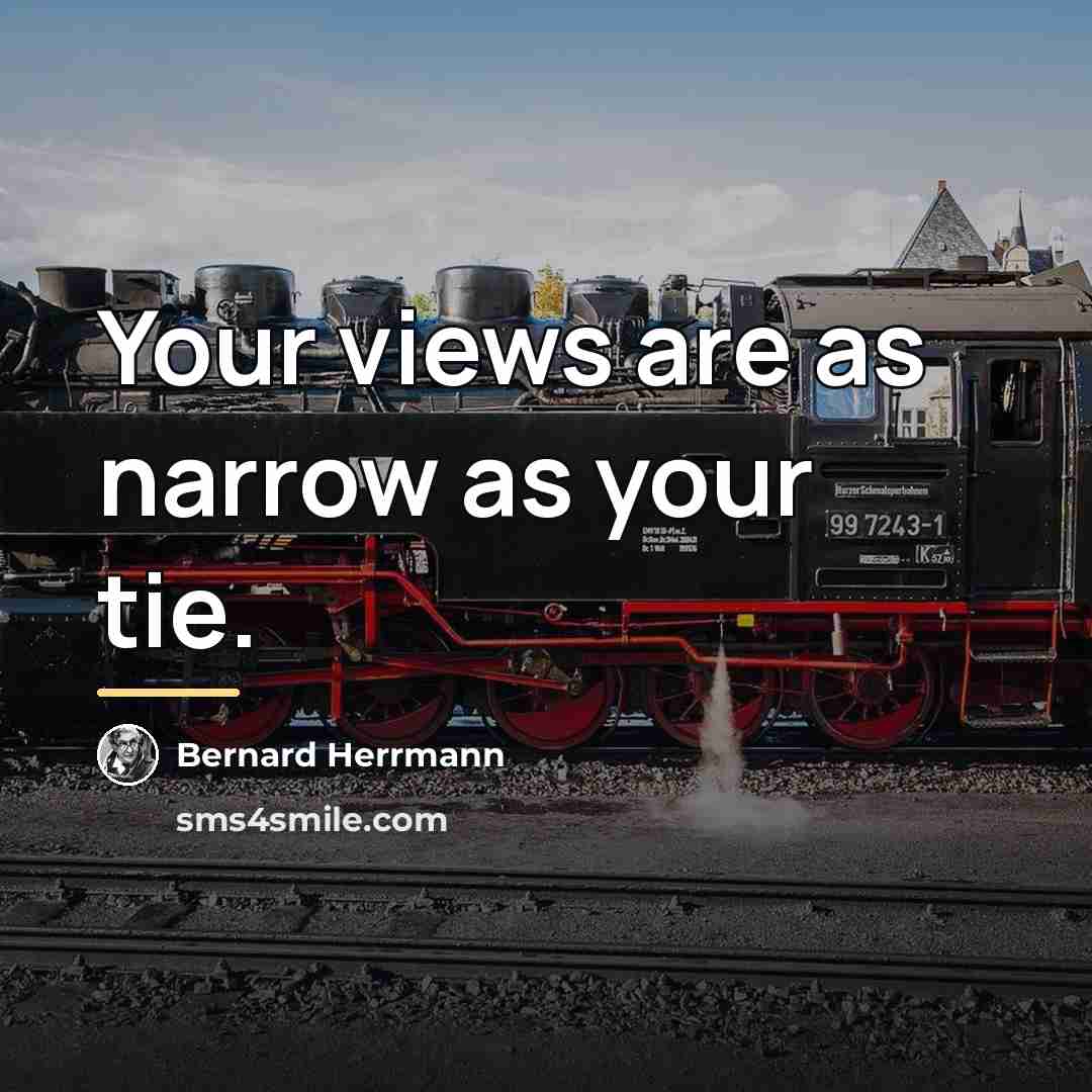“Your views are as narrow as your tie.…” quote by Bernard Herrmann