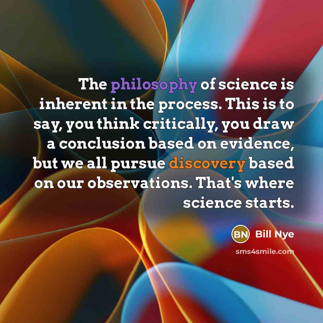 “The philosophy of science is inherent in the process. This…” quote by Bill Nye