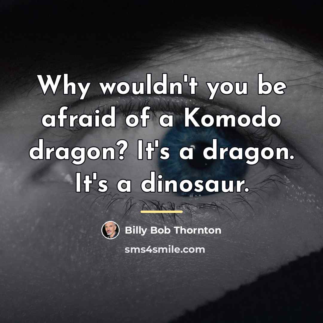 “Why wouldn't you be afraid of a Komodo dragon? It's…” quote by Billy Bob Thornton