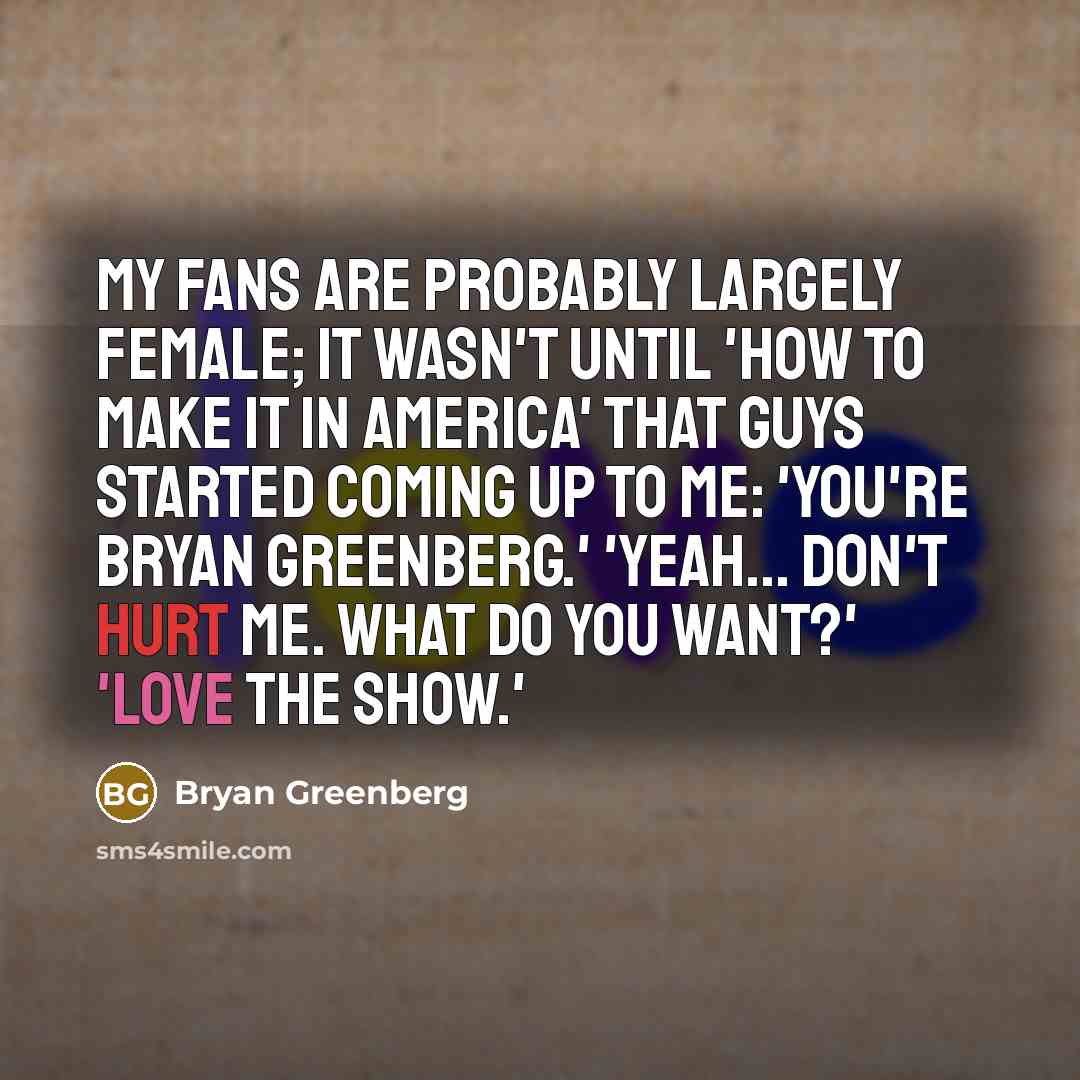 “My fans are probably largely female; it wasn't until 'How…” quote by Bryan Greenberg