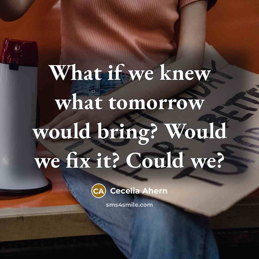 “What if we knew what tomorrow would bring? Would we…” quote by Cecelia Ahern
