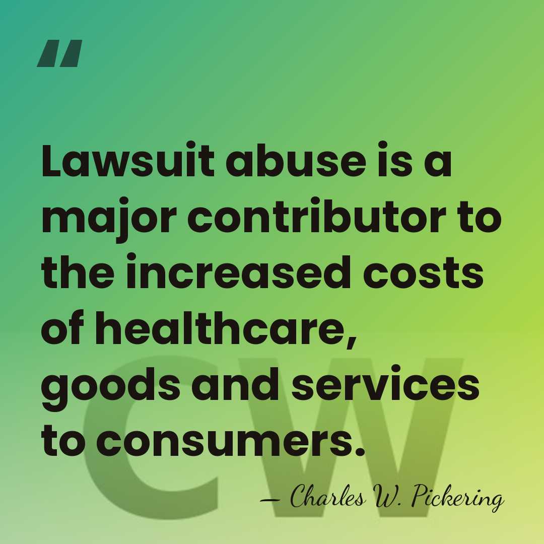 Lawsuit abuse is a major contributor to the increased costs of healthcare,&hellip; - Charles W. Pickering