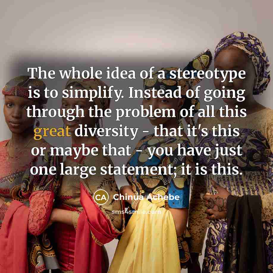 “The whole idea of a stereotype is to simplify. Instead…” quote by Chinua Achebe
