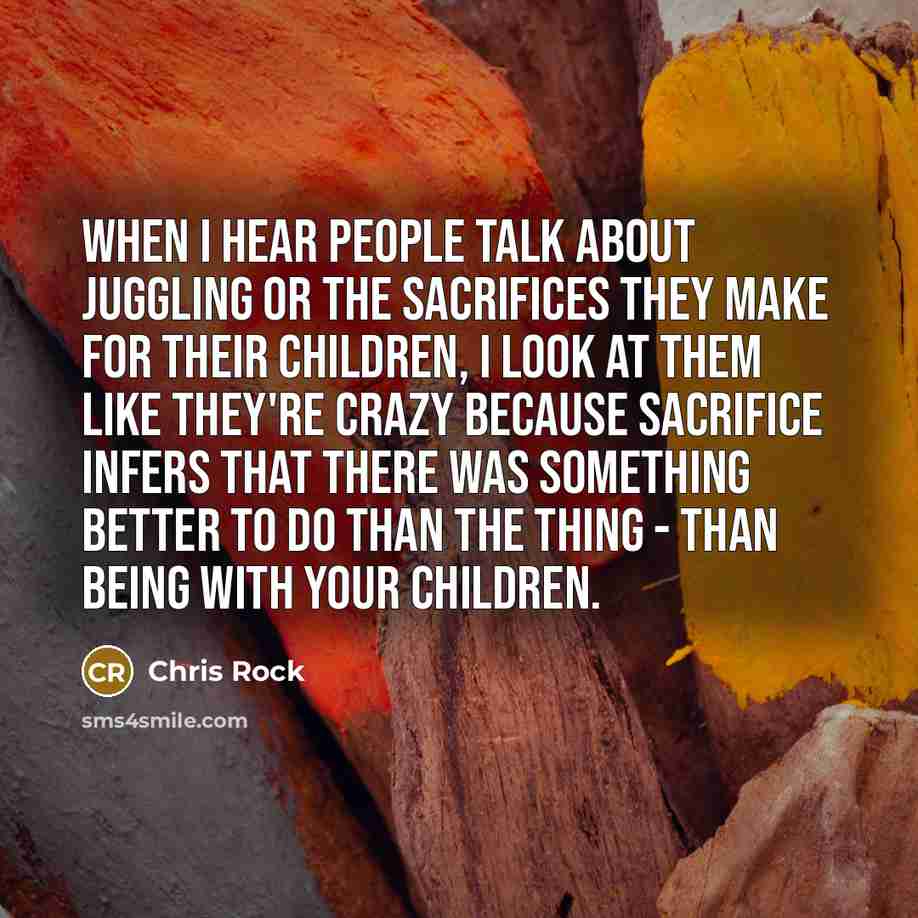 “When I hear people talk about juggling or the sacrifices…” quote by Chris Rock