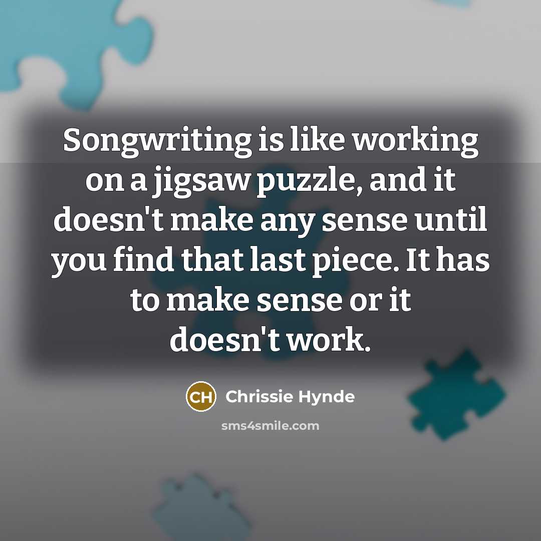 “Songwriting is like working on a jigsaw puzzle, and it…” quote by Chrissie Hynde