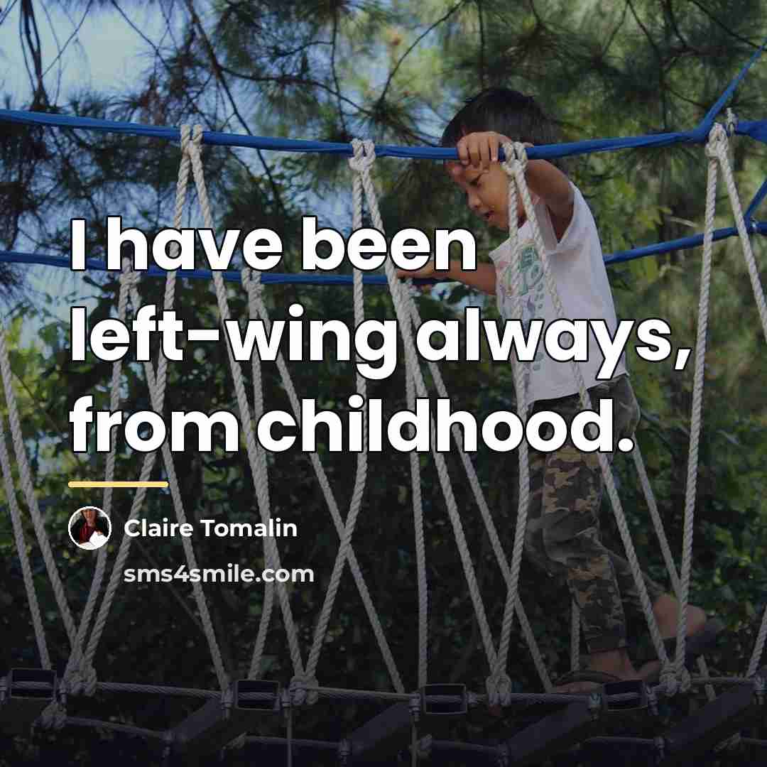 “I have been left-wing always, from childhood.…” quote by Claire Tomalin