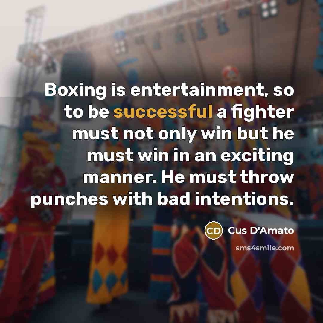 “Boxing is entertainment, so to be successful a fighter must…” quote by Cus D'Amato
