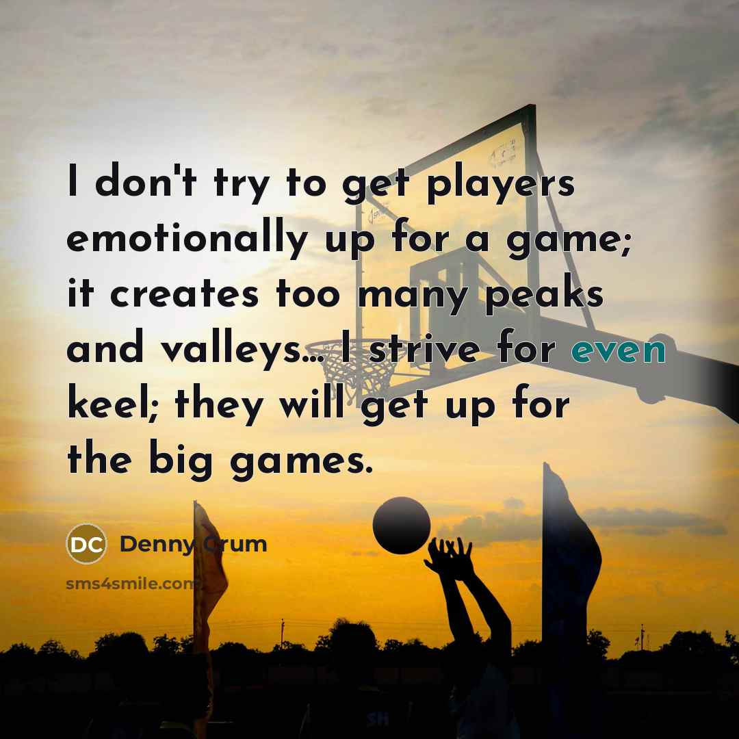 “I don't try to get players emotionally up for a…” quote by Denny Crum