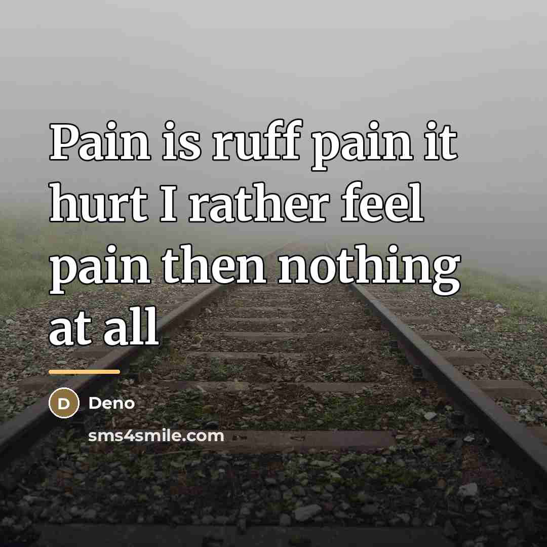 “Pain is ruff pain it hurt I rather feel pain…” quote by Deno