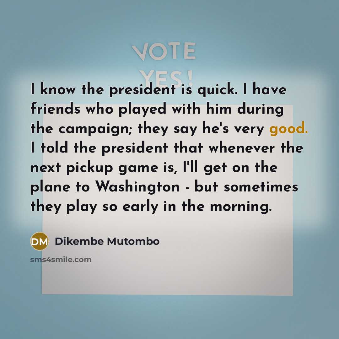 “I know the president is quick. I have friends who…” quote by Dikembe Mutombo