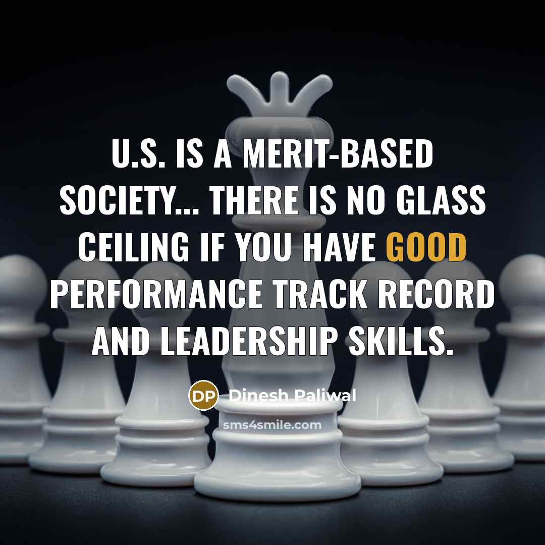“U.S. is a merit-based society... There is no glass ceiling…” quote by Dinesh Paliwal