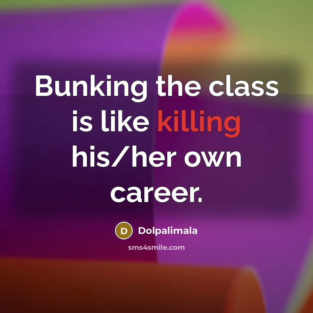 “Bunking the class is like killing his/her own career.…” quote by Dolpalimala