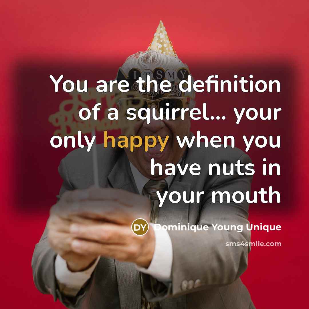 “You are the definition of a squirrel... your only happy…” quote by Dominique Young Unique