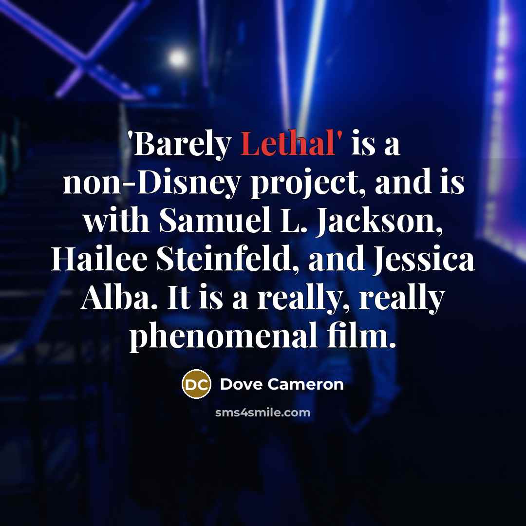 “'Barely Lethal' is a non-Disney project, and is with Samuel L. Jackson, Hailee Steinfeld, and Jessica Alba. It is a really, really phenomenal film.” quote by Dove Cameron