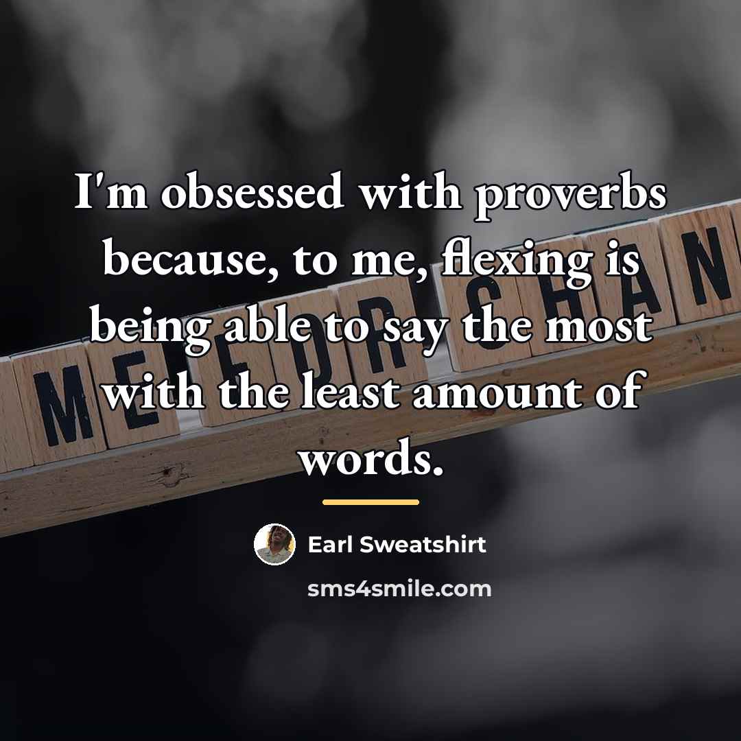“I'm obsessed with proverbs because, to me, flexing is being…” quote by Earl Sweatshirt