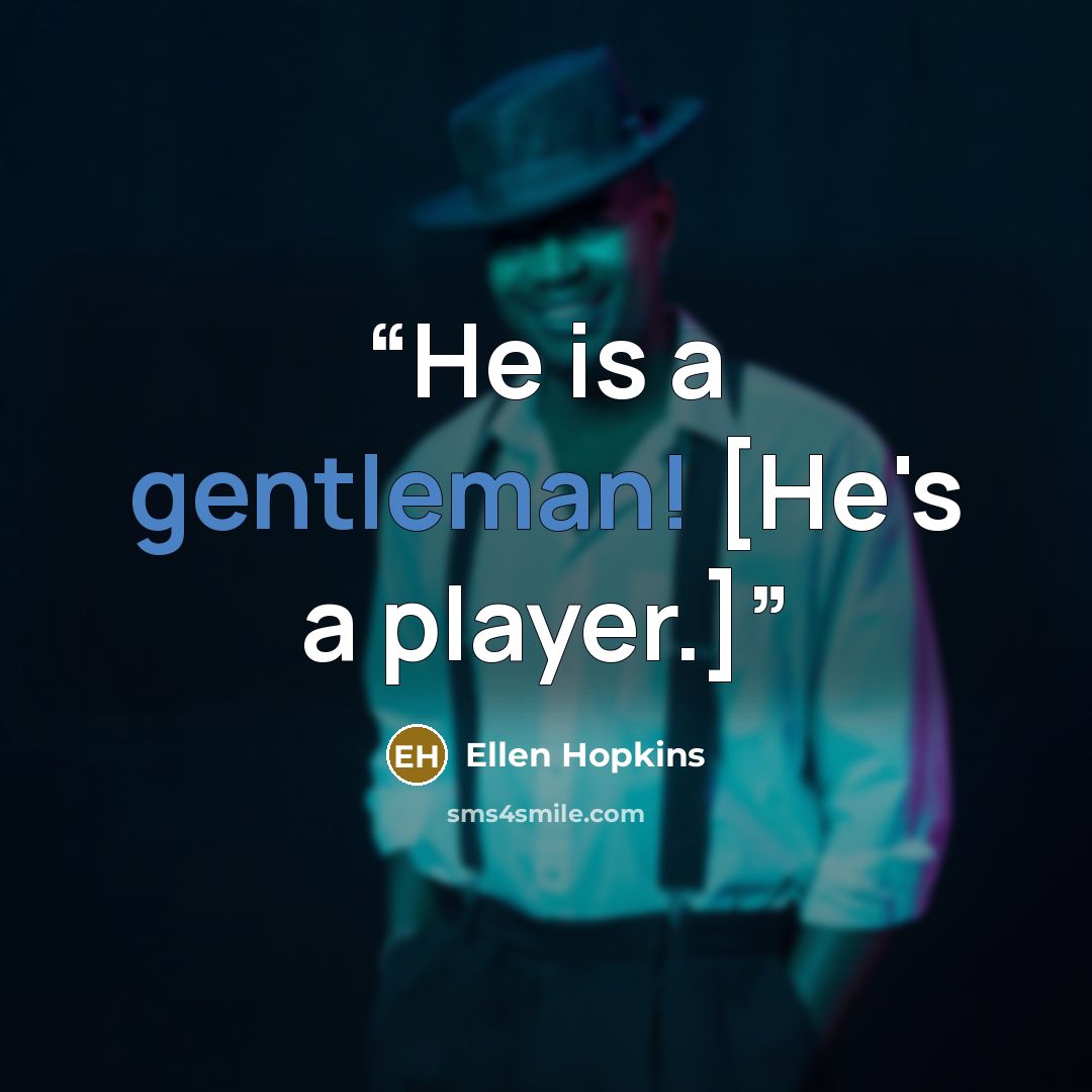 “He is a gentleman! [He's a player.]” quote by Ellen Hopkins