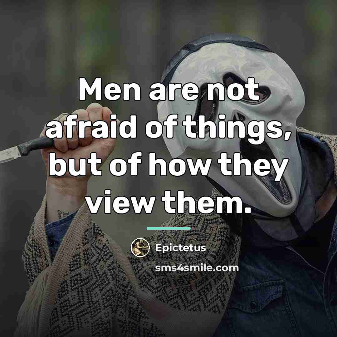 “Men are not afraid of things, but of how they…” quote by Epictetus
