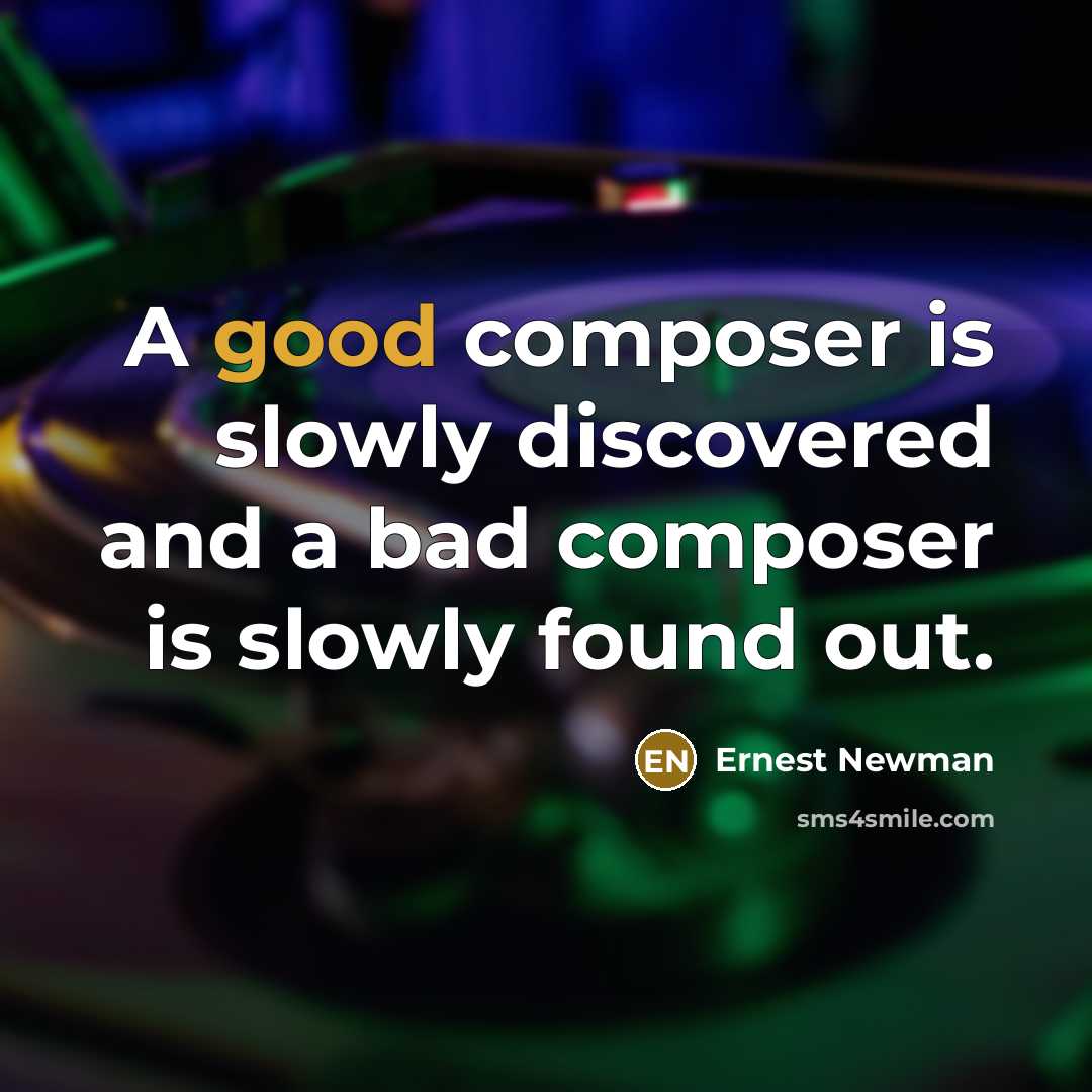 “A good composer is slowly discovered and a bad composer…” quote by Ernest Newman