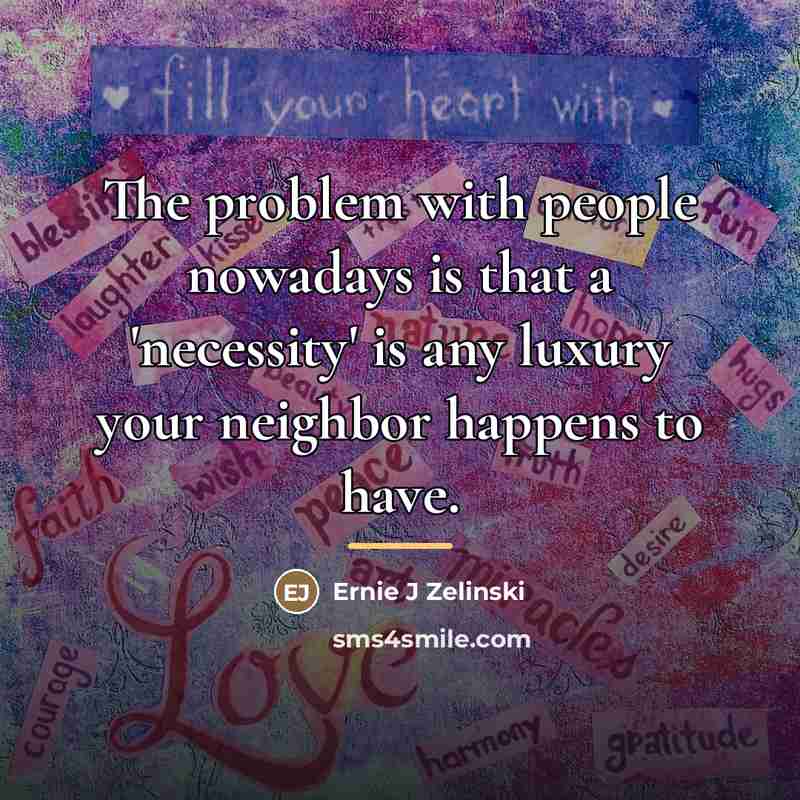 “The problem with people nowadays is that a 'necessity' is…” quote by Ernie J Zelinski
