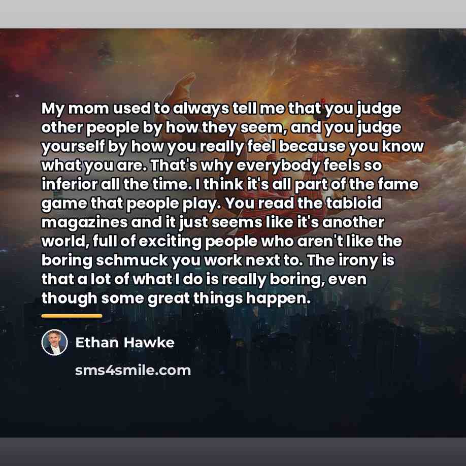 “My mom used to always tell me that you judge…” quote by Ethan Hawke