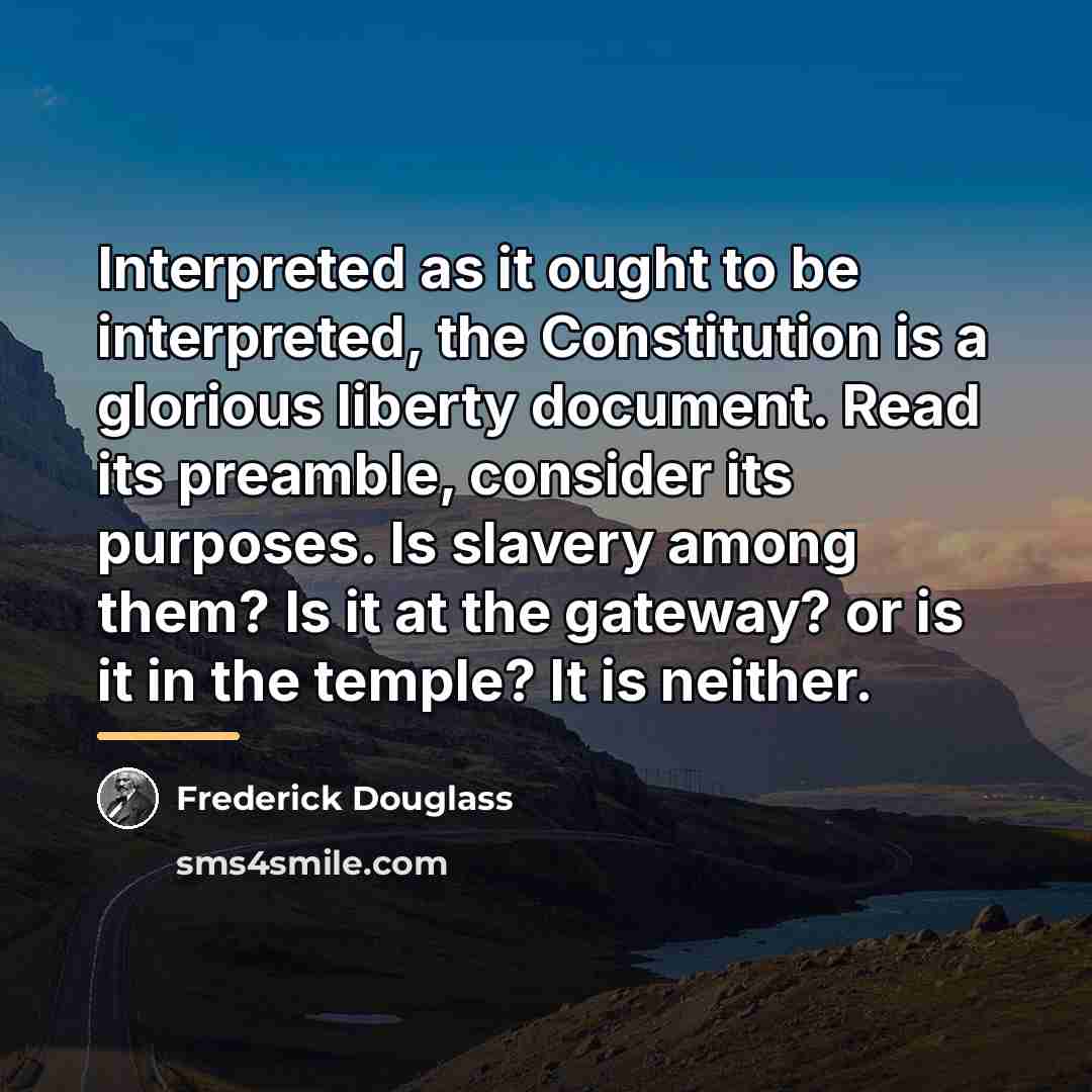 “Interpreted as it ought to be interpreted, the Constitution is…” quote by Frederick Douglass