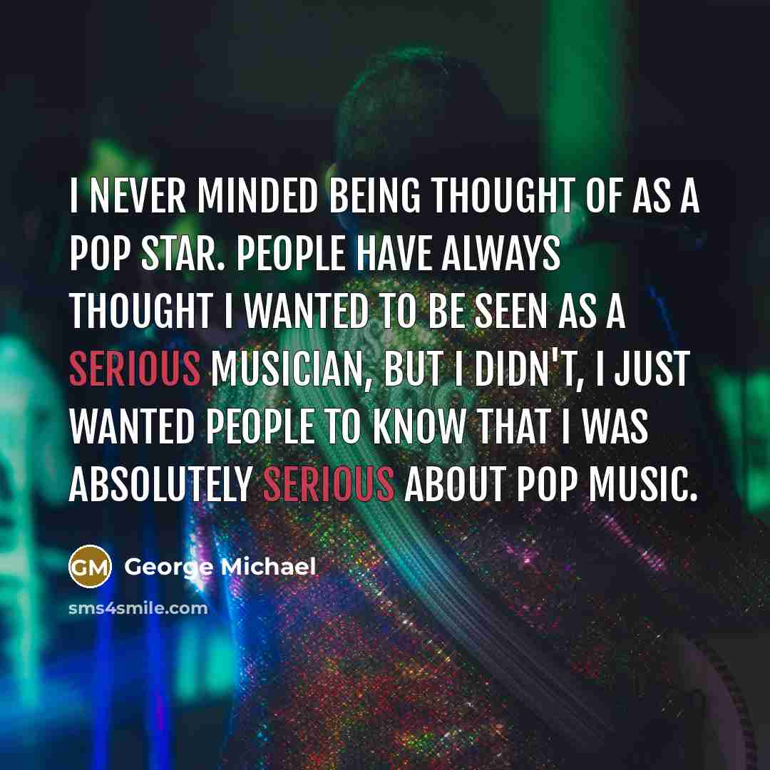 “I never minded being thought of as a pop star.…” quote by George Michael