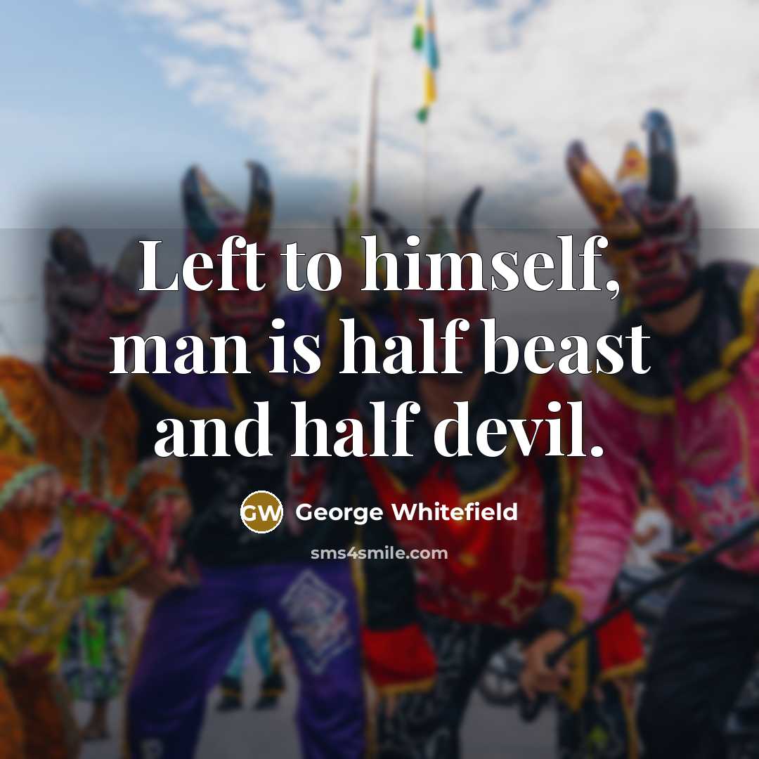“Left to himself, man is half beast and half devil.…” quote by George Whitefield