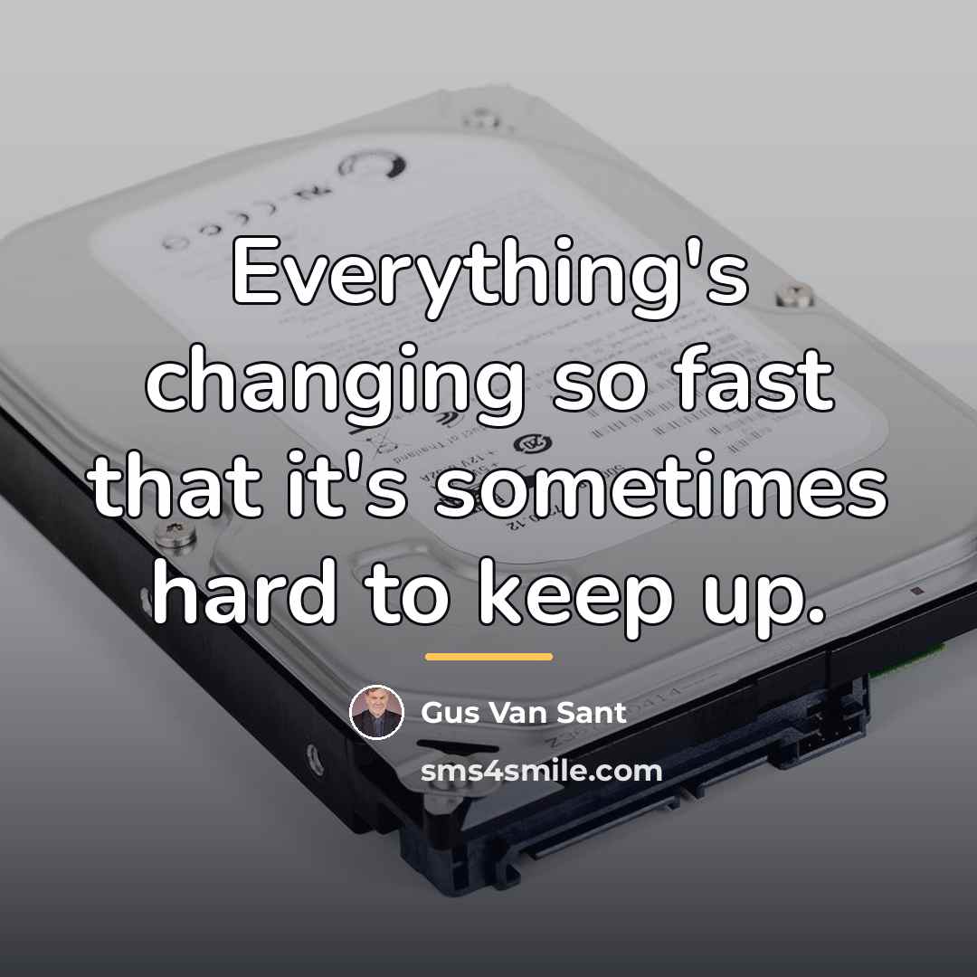 “Everything's changing so fast that it's sometimes hard to keep…” quote by Gus Van Sant