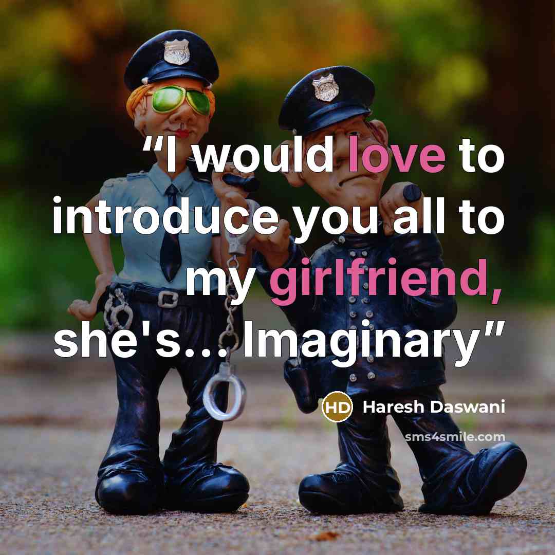 “I would love to introduce you all to my girlfriend, she's… Imaginary” quote by Haresh Daswani