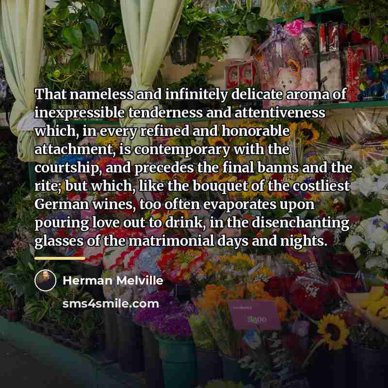 “That nameless and infinitely delicate aroma of inexpressible tenderness and…” quote by Herman Melville