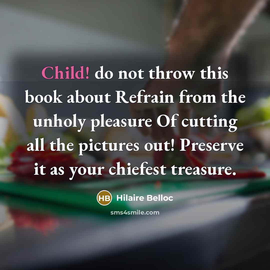 “Child! do not throw this book about Refrain from the…” quote by Hilaire Belloc
