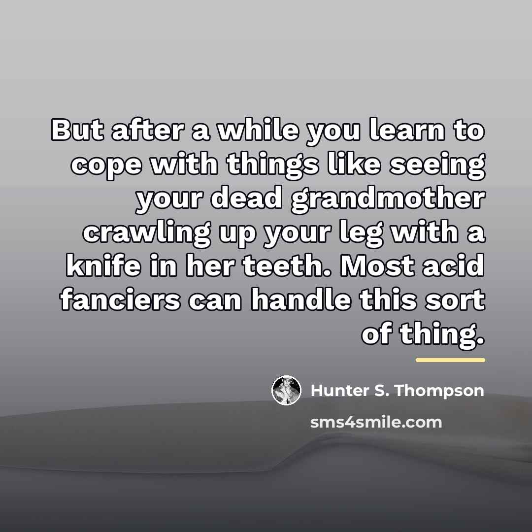 “But after a while you learn to cope with things…” quote by Hunter S. Thompson