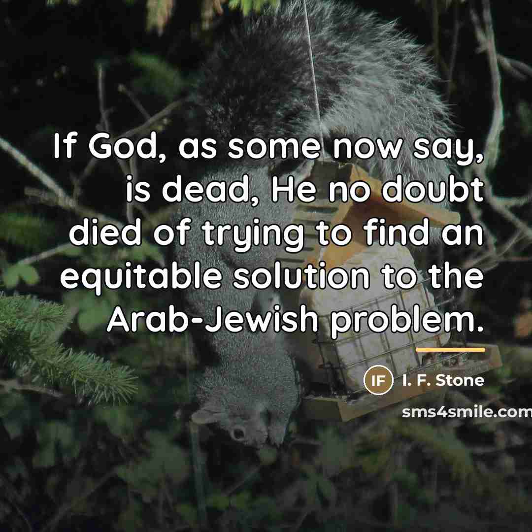 “If God, as some now say, is dead, He no…” quote by I. F. Stone