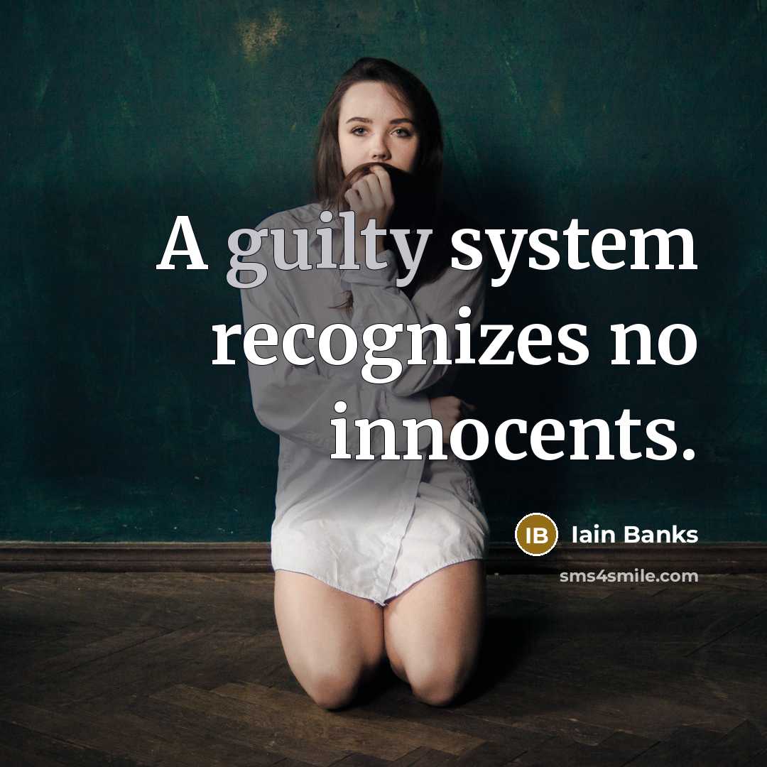 “A guilty system recognizes no innocents.…” quote by Iain Banks