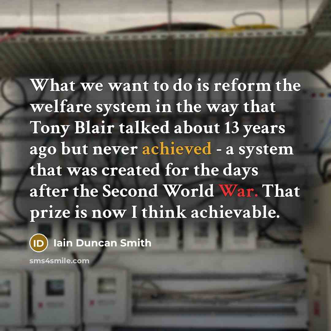 “What we want to do is reform the welfare system…” quote by Iain Duncan Smith