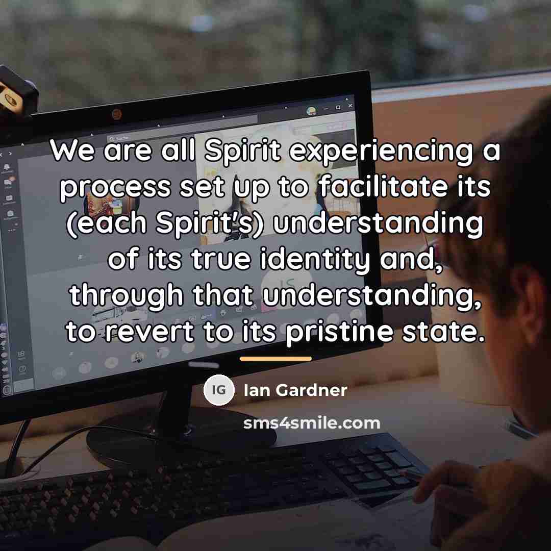 “We are all Spirit experiencing a process set up to…” quote by Ian Gardner