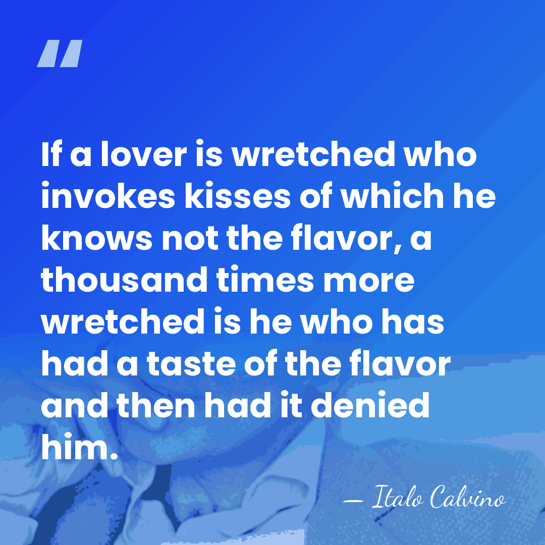 If a lover is wretched who invokes kisses of which he knows&hellip; - Italo Calvino