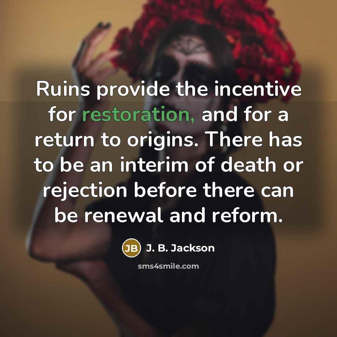 “Ruins provide the incentive for restoration, and for a return…” quote by J. B. Jackson