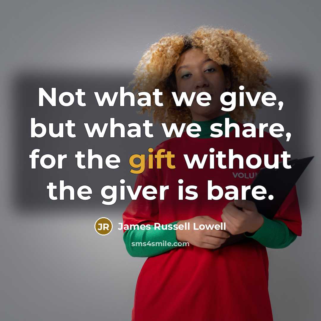 “Not what we give, but what we share, for the…” quote by James Russell Lowell