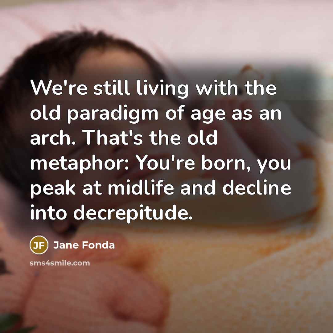 “We're still living with the old paradigm of age as…” quote by Jane Fonda
