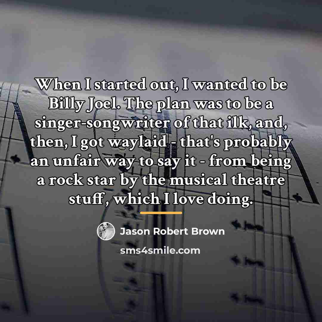 “When I started out, I wanted to be Billy Joel.…” quote by Jason Robert Brown