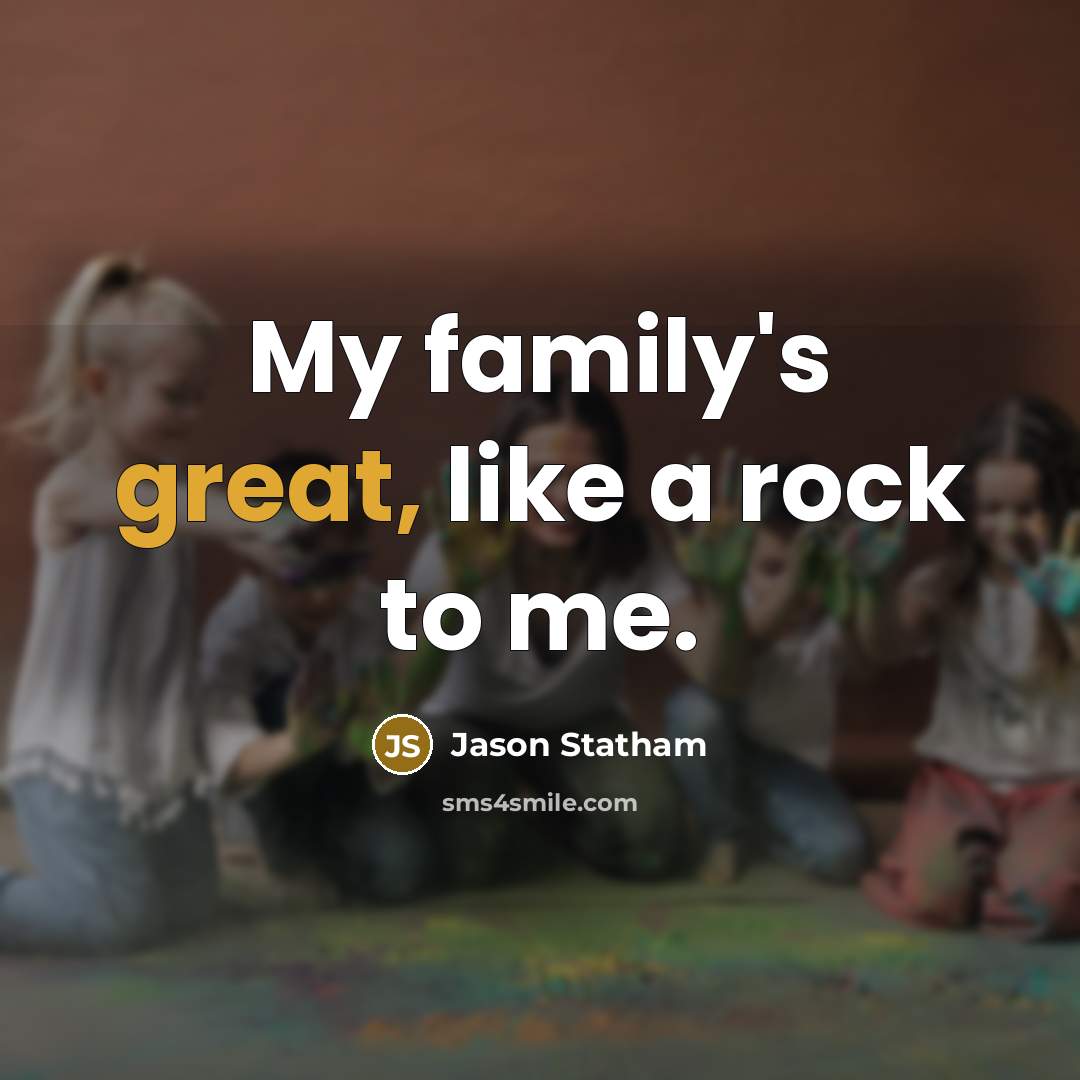 “My family's great, like a rock to me.…” quote by Jason Statham