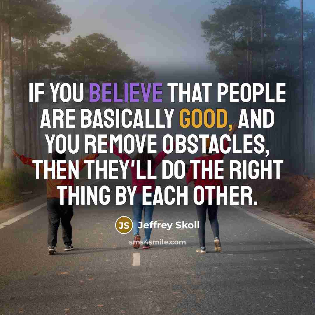 “If you believe that people are basically good, and you…” quote by Jeffrey Skoll