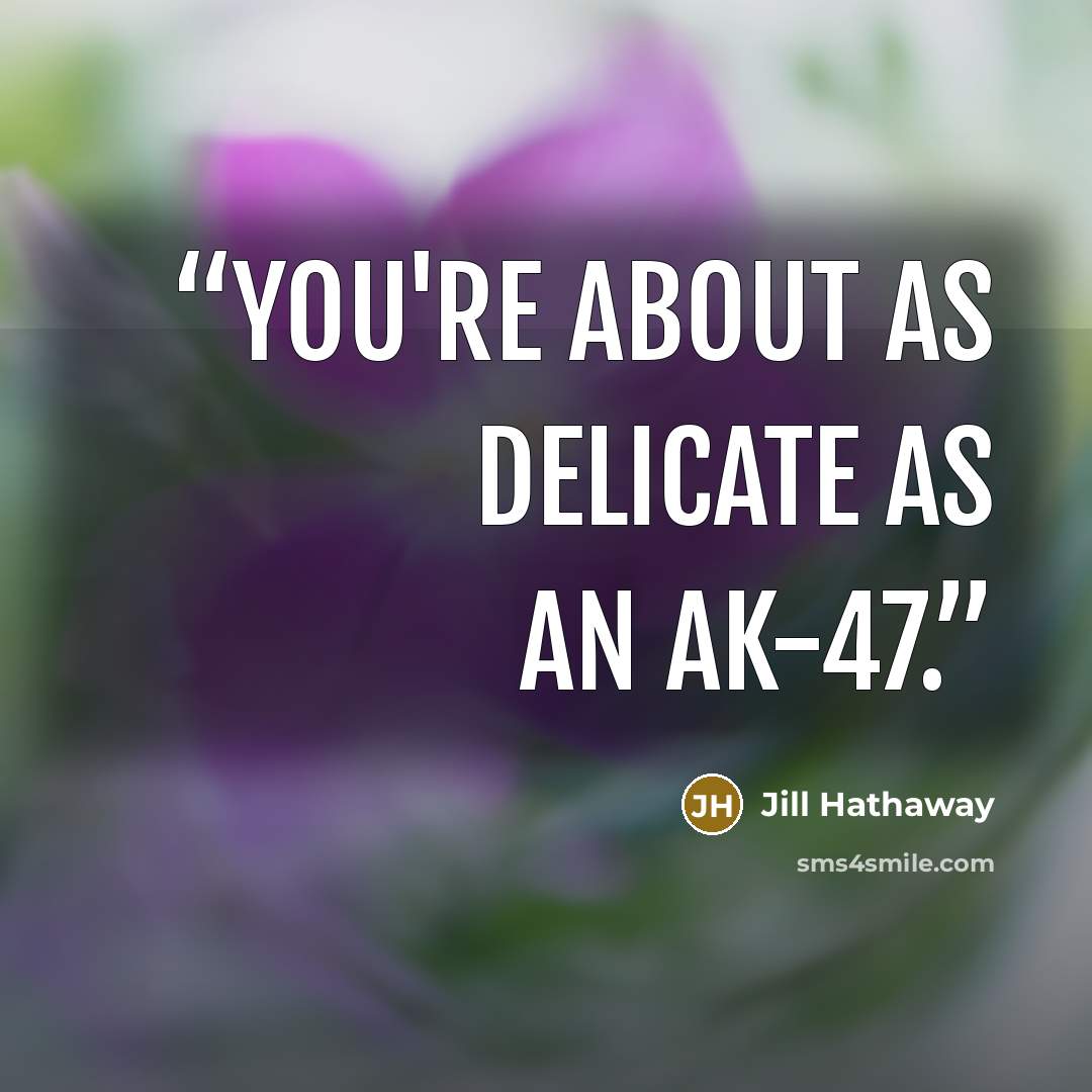 “You're about as delicate as an AK-47.” quote by Jill Hathaway