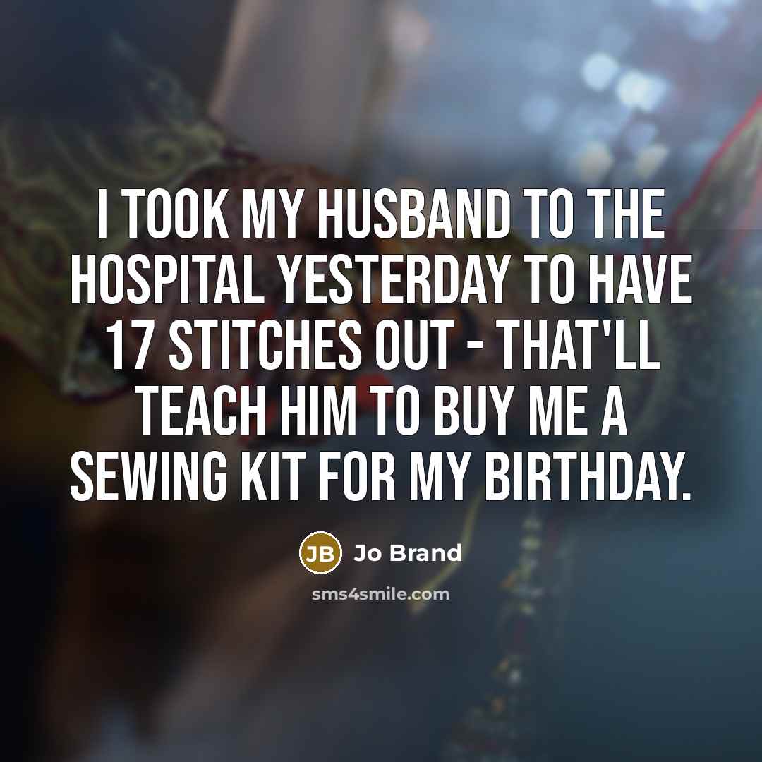 “I took my husband to the hospital yesterday to have…” quote by Jo Brand