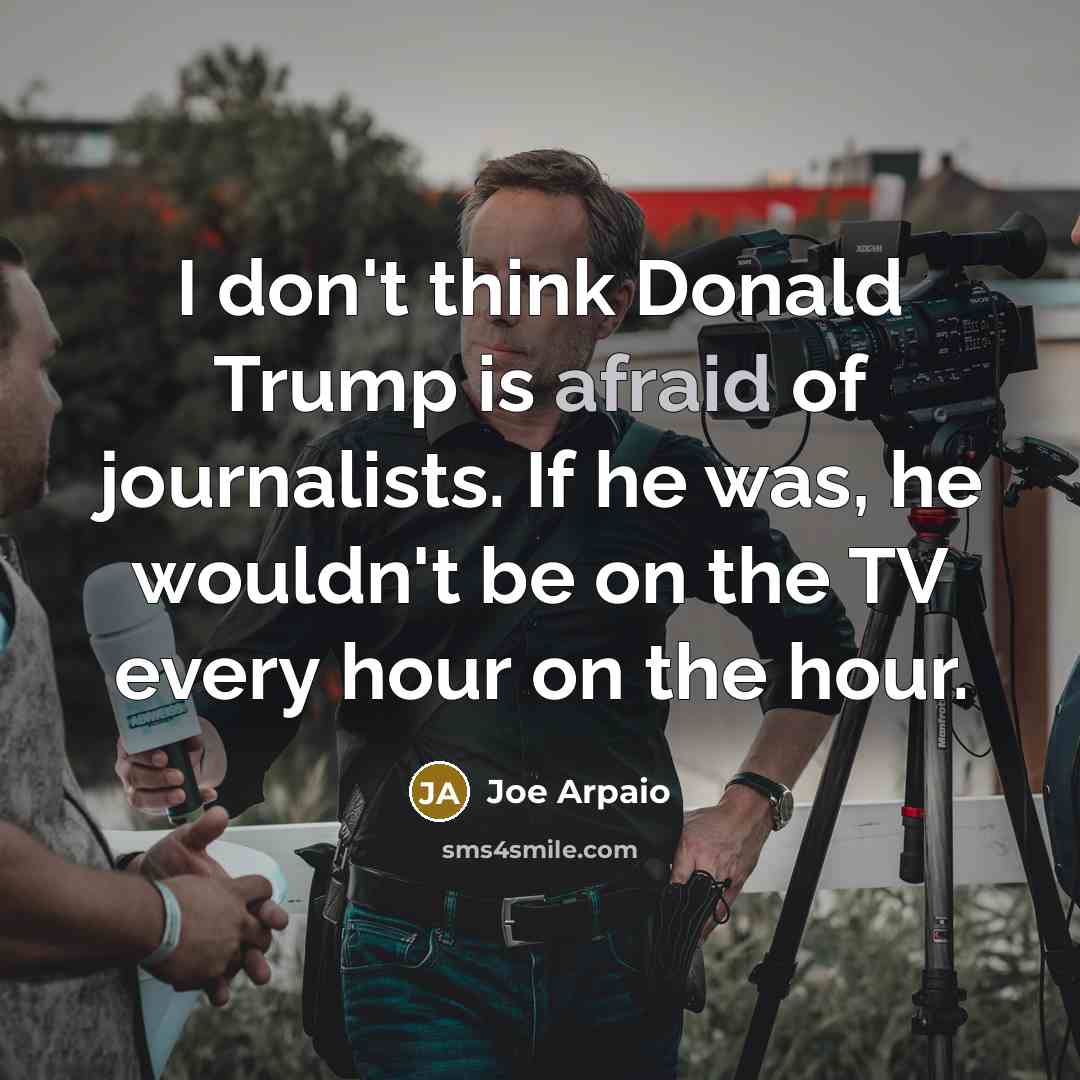 “I don't think Donald Trump is afraid of journalists. If…” quote by Joe Arpaio