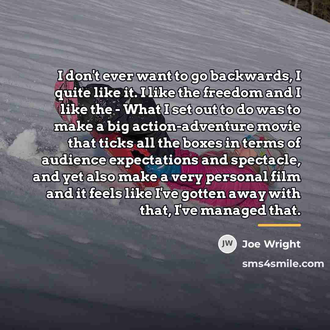 “I don't ever want to go backwards, I quite like…” quote by Joe Wright